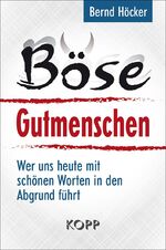 ISBN 9783864452192: Böse Gutmenschen - Wer uns heute mit schönen Worten in den Abgrund führt