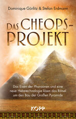 Das Cheops-Projekt - Das Eisen der Pharaonen und eine neue Hebetechnologie lösen das Rätsel um den Bau der Großen Pyramide