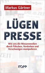 ISBN 9783864452406: Lügenpresse - wie uns die Massenmedien durch Fälschen, Verdrehen und Verschweigen manipulieren