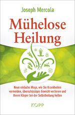 Mühelose Heilung - Neun einfache Wege, wie Sie Krankheiten vermeiden, überschüssiges Gewicht verlieren und Ihrem Körper bei der Selbstheilung helfen