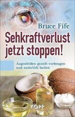 ISBN 9783864452819: Sehkraftverlust jetzt stoppen! | Augenleiden gezielt vorbeugen und natürlich heilen | Bruce Fife | Buch | 288 S. | Deutsch | 2016 | Kopp Verlag | EAN 9783864452819