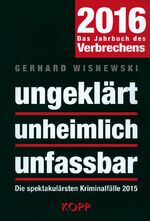 ISBN 9783864452833: ungeklärt unheimlich unfassbar 2016 – Verbrechen, die die Welt schockierten