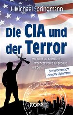 ISBN 9783864453687: Die CIA und der Terror - Wie über US-Konsulate Terrornetzwerke aufgebaut werden - Der Insiderbericht eines US-Diplomaten