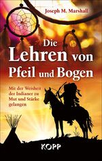 ISBN 9783864453892: Die Lehren von Pfeil und Bogen - Mit der Weisheit der Indianer zu Mut und Stärke gelangen