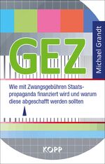 ISBN 9783864455650: GEZ - Wie mit Zwangsgebühren Staatspropaganda finanziert wird und warum diese abgeschafft werden sollten