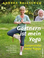 ISBN 9783864701733: Gärtnern ist mein Yoga, Gummistiefel meine Pumps – Mit Andrea Ballschuh und TV-Gartenexperte Elmar Mai durchs Gartenjahr