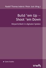 Build ’em Up – Shoot ’em Down – Körperlichkeit in digitalen Spielen