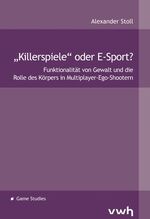 „Killerspiele“ oder E-Sport? - Funktionalität von Gewalt und die Rolle des Körpers in Multiplayer-Ego-Shootern