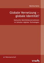 Globale Vernetzung – globale Identität? - Kulturelle Identitätskonstruktionen im Zeitalter digitaler Technologien