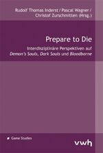 ISBN 9783864881565: Prepare to Die – Interdisziplinäre Perspektiven auf Demon’s Souls, Dark Souls und Bloodborne