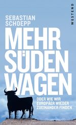 ISBN 9783864890703: Mehr Süden wagen - Oder wie wir Europäer wieder zueinander finden.