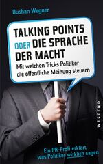 Talkingpoints oder die Sprache der Macht - Mit welchen Tricks Politiker die öffentliche Meinung steuern.