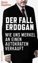 Der Fall Erdogan – Wie uns Merkel an einen Autokraten verkauft