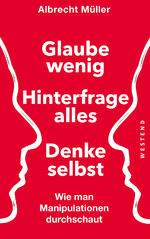 ISBN 9783864892189: Glaube wenig, hinterfrage alles, denke selbst - Wie man Manipulationen durchschaut