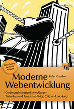 Moderne Webentwicklung – Geräteunabhängige Entwicklung - Techniken und Trends in HTML5, CSS3 und JavaScript