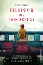 ISBN 9783864932229: Die Kinder des Don Arrigo - Roman nach einer wahren Geschichte | Eine berührende Geschichte über eine unglaubliche Flucht, basierend auf wahren Begebenheiten