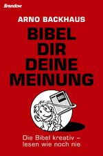 Bibel dir deine Meinung - Die Bibel kreativ - lesen wie noch nie