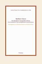 Berliner Eisen – Die Königliche Eisengießerei Berlin. Zur Geschichte eines preußischen Unternehmens