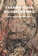 Traumbilder – Bilderträume - Alfred Kubin – Caspar Walter Rauh – Stephan Klenner-Otto Drei Generationen phantastischer Kunst