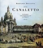 ISBN 9783865300041: Bernardo Bellotto genannt Canaletto – Ein Venezianer malte Dresden, Pirna und den Königstein