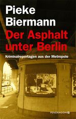 Der Asphalt unter Berlin - Kriminalreportagen aus der Metropole