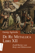 ISBN 9783865390974: De Re Metallica Libri XII | Zwölf Bücher vom Berg- und Hüttenwesen | Georg Agricola | Buch | 568 S. | Deutsch | 2006 | Marix Verlag | EAN 9783865390974