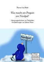 ISBN 9783865481078: Was macht ein Pinguin am Nordpol? - Abenteuergeschichten von Tierkindern Mit Zeichnungen von Sabrina Wanie