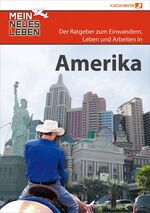 Mein neues Leben - Amerika – Der Ratgeber zum Einwandern, Leben und Arbeiten in Amerika