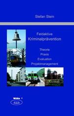 Feldaktive Kriminalprävention - Theorie, Praxis, Evaluation, Projektmanagement