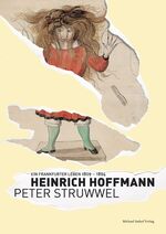 Heinrich Hoffmann - Peter Struwwel - ein Frankfurter Leben 1809 - 1894 ; [Begleitbuch zur Ausstellung im Historischen Museum Frankfurt, 13. Juni bis 20. September 2009]