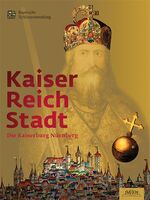 Kaiser – Reich – Stadt – Die Kaiserburg Nürnberg