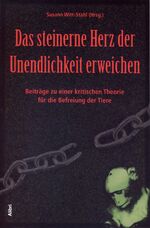 Das steinerne Herz der Unendlichkeit erweichen – Beiträge zu einer kritischen Theorie für die Befreiung der Tiere