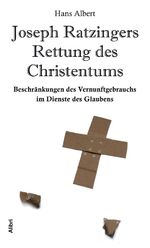 Joseph Ratzingers Rettung des Christentums - Beschränkungen des Vernunftgebrauchs im Dienste des Glaubens