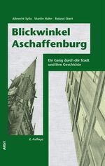 Blickwinkel Aschaffenburg - Ein Gang durch die Stadt und ihre Geschichte