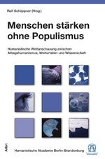 Menschen stärken ohne Populismus – Humanistische Weltanschauung zwischen Alltagshumanismus, Werturteilen und Wissenschaft