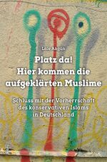 ISBN 9783865692986: Platz da! Hier kommen die aufgeklärten Muslime - Schluss mit der Vorherrschaft des konservativen Islams in Deutschland