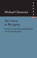 ISBN 9783865726452: Das Ganze in Bewegung - Essays zu einer Kunstgeschichte des Gegenwärtigen