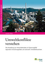 Umweltkonflikte verstehen – Die Ansiedlung von Industriebetrieben im Spannungsfeld regionaler Entwicklungspfade und nationaler Umweltdiskussionen