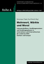 Mehrwert, Märkte und Moral – Interessenkollision, Handlungsmaximen und Handlungsoptionen in Unternehmen und Unternehmertum der modernen Welt (Sachsen und Europa) - Beiträge des 5. unternehmensgeschichtlichen Kolloquiums