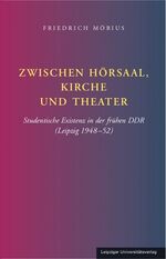 ISBN 9783865836700: Zwischen Hörsaal, Kirche und Theater - Studentische Existenz in der frühen DDR (Leipzig 1948-52)