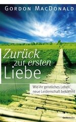 ISBN 9783865912589: Zurück zur ersten Liebe : Wie Ihr geistliches Leben neue Leidenschaft bekommt