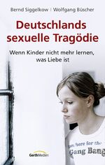 ISBN 9783865913463: Deutschlands sexuelle Tragödie - wenn Kinder nicht mehr lernen, was Liebe ist