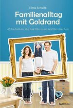 Familienalltag mit Goldrand - 40 Gedanken, die das Elternsein leichter machen