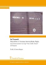 In Transit - Narratives of German Jews in Exile, Flight, and Internment during "The Dark Years" of France