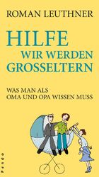 Hilfe, wir werden Großeltern – Was man als Oma und Opa wissen muss