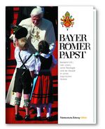 Bayer, Römer, Papst - Benedikt XVI. Sein Leben, seine Theologie und der Besuch in seiner bayrischen Heimat