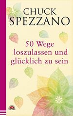 ISBN 9783866164321: 50 Wege, loszulassen und glücklich zu sein – Mit Perspektivwechsel Beziehungen stärken & sich selbst finden. Ein Chuck Spezzano-Buch