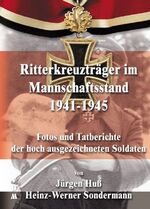 Ritterkreuzträger im Mannschaftsstand 1941-1945 – Fotos und Tatberichte der hoch ausgezeichneten Soldaten