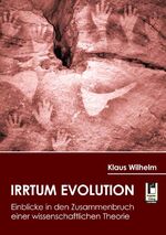 Irrtum Evolution – Einblicke in den Zusammenbruch einer wissenschaftlichen Theorie