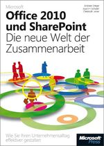 Microsoft Office 2010 und SharePoint: Die neue Welt der Zusammenarbeit – Wie Sie Ihren Unternehmensalltag effektiver gestalten